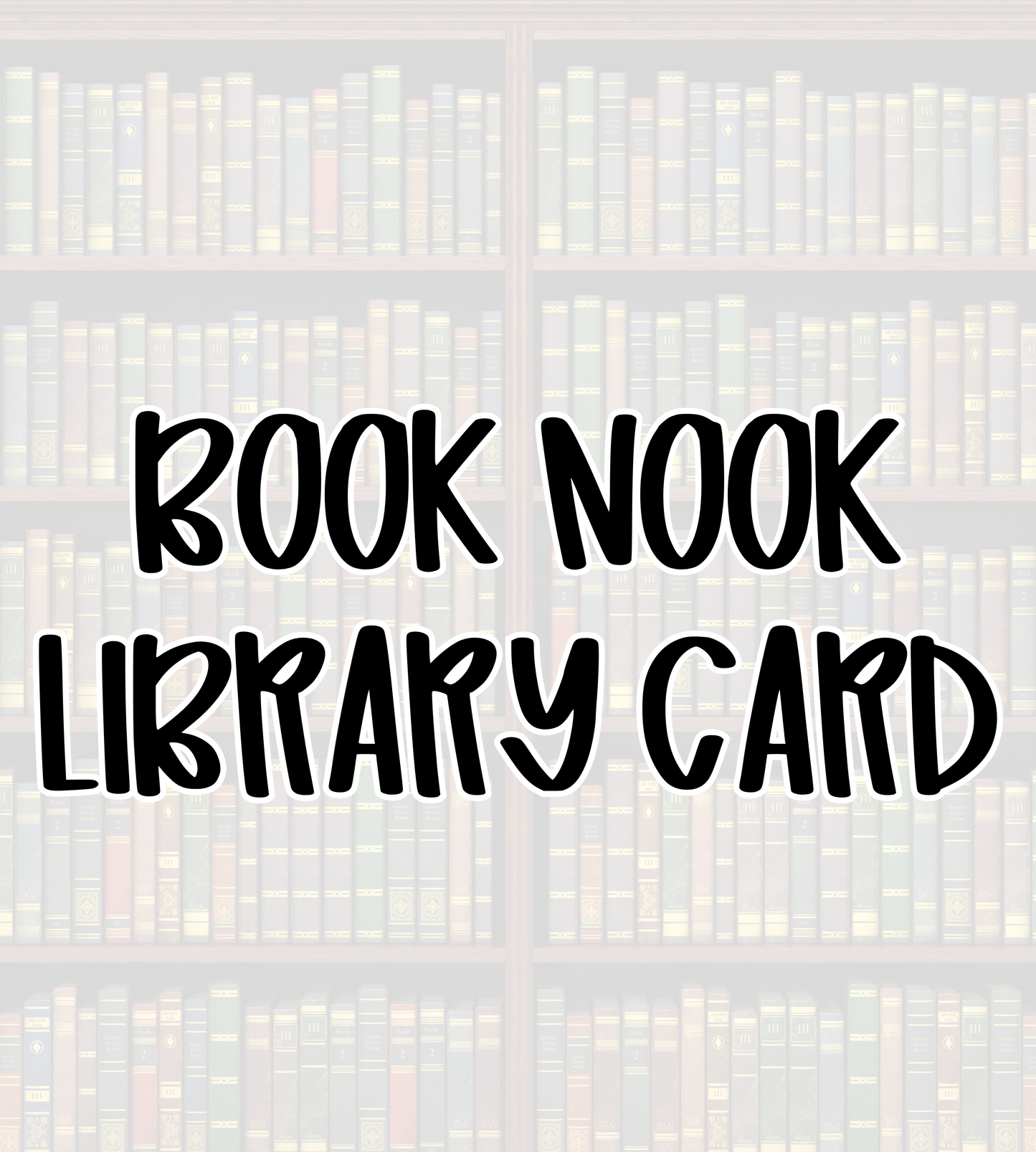 LIBRARY CARD | BOOK NOOK | ADULT STYLES