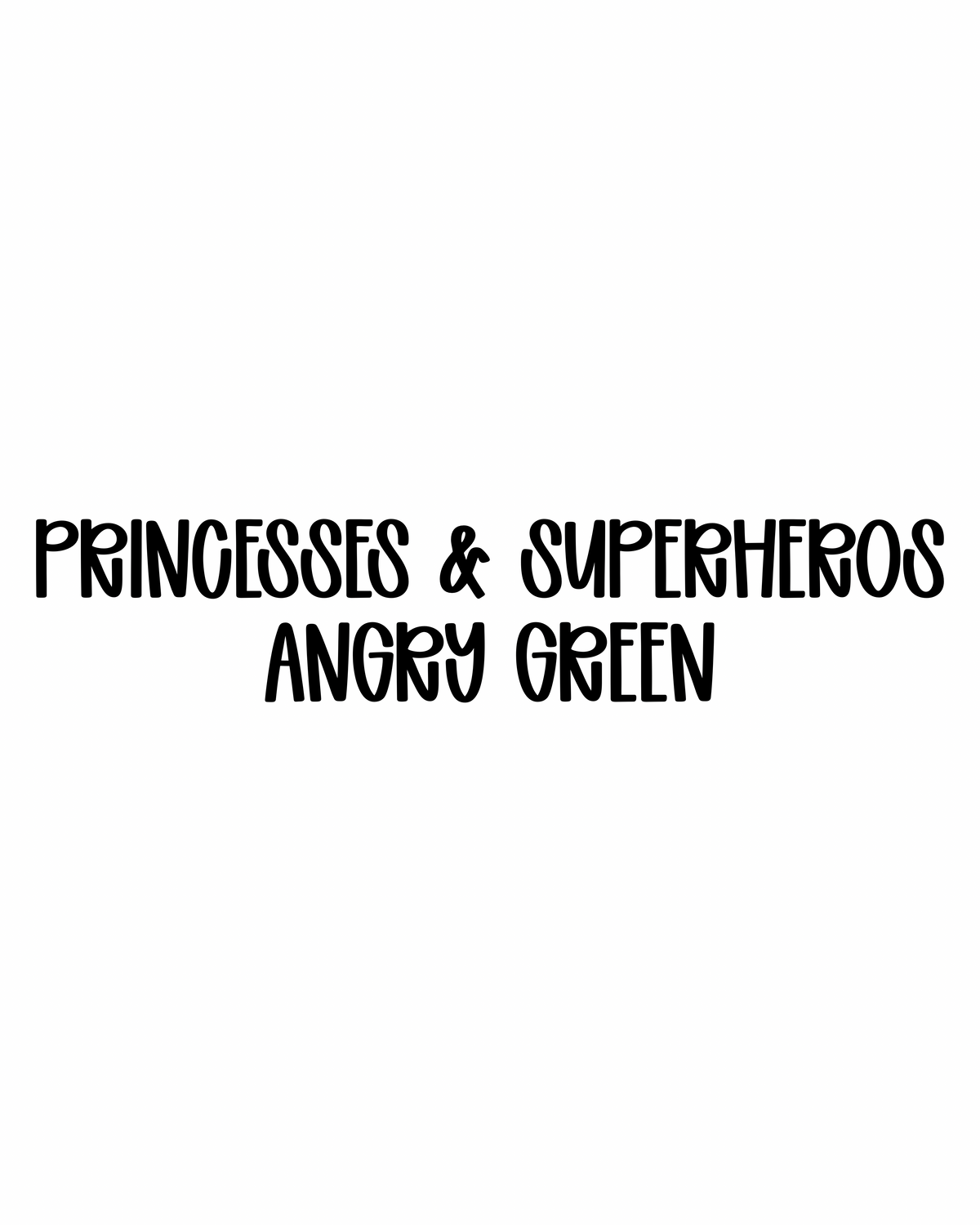 ANGRY GREEN | PRINCESSES & SUPERHEROES