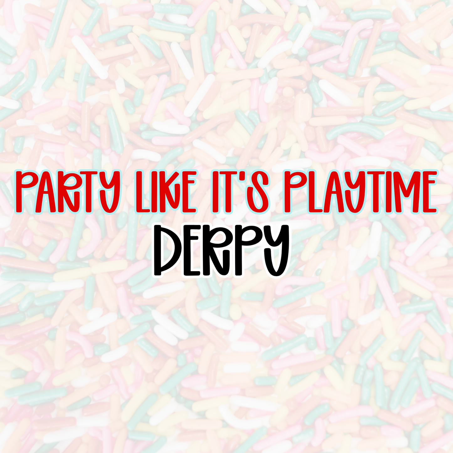 DERPY | PARTY LIKE IT’S PLAYTIME