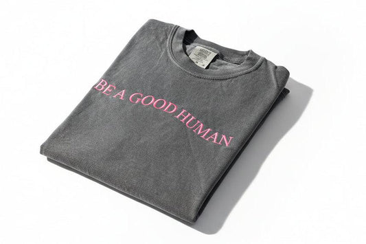 Custom “BE A GOOD HUMAN” Embroidered Shirt | Choose Style, Color & Thread
