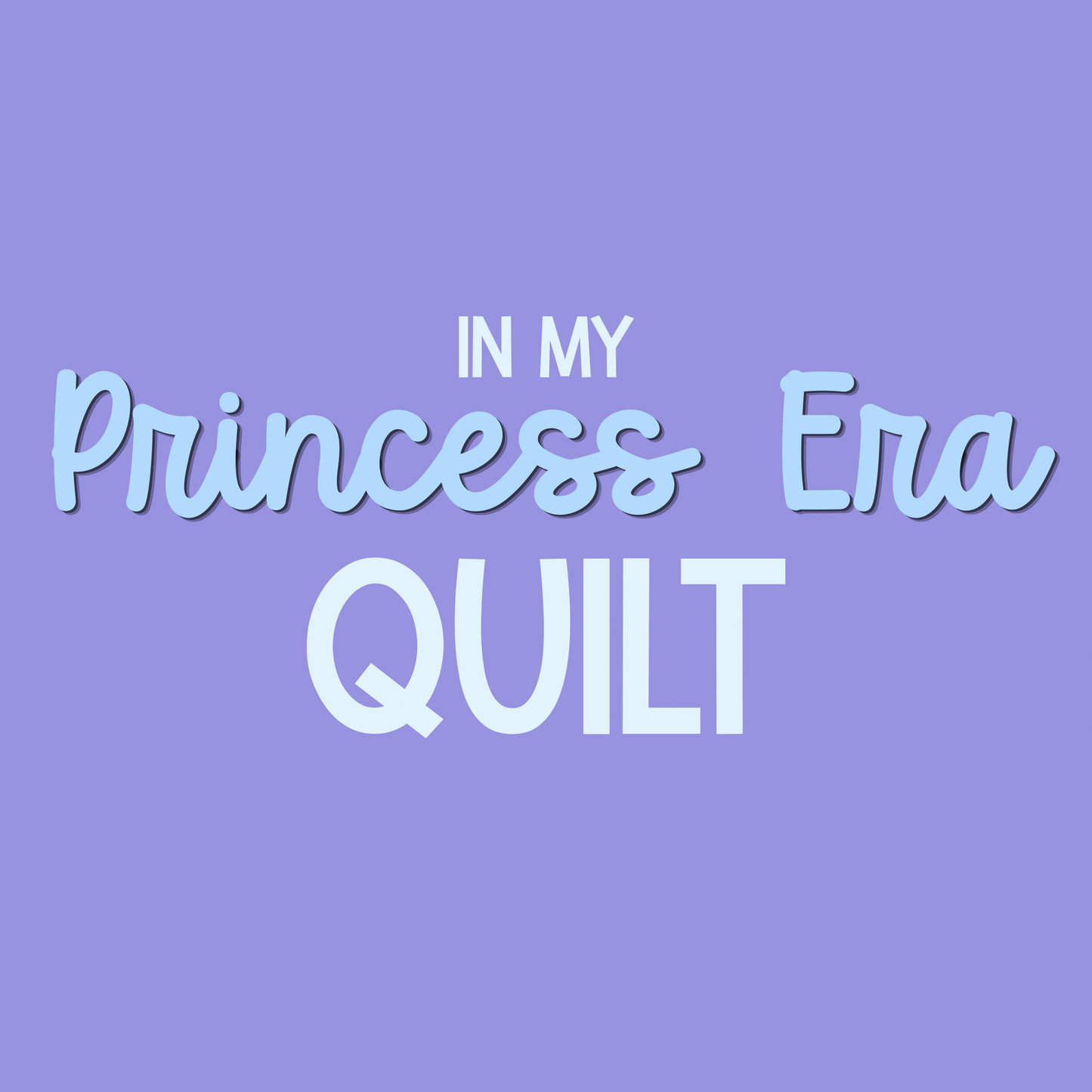 QUILT | IN MY PRINCESS ERA RERUN