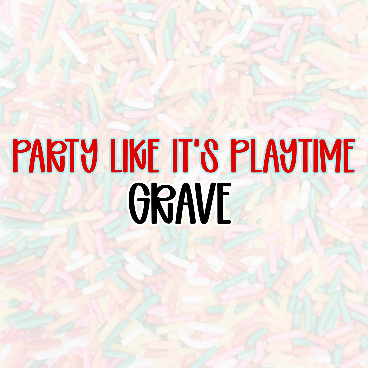GRAVE | PARTY LIKE IT’S PLAYTIME